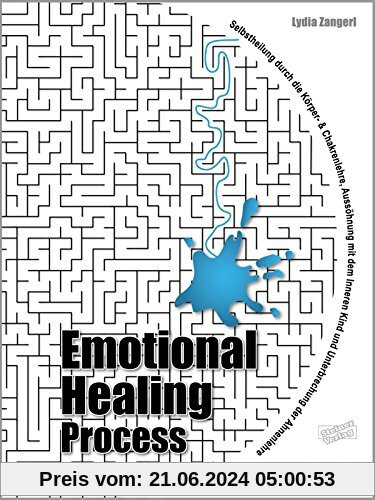 Emotional Healing Process: Neubeginn für Körper, Geist und Seele. Selbstheilung durch die Körper- und Chakrenlehre. Aussöhnung mit dem Inneren Kind und Unterbrechung der Ahnenlehre
